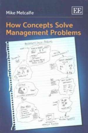 How Concepts Solve Management Problems de Mike Metcalfe