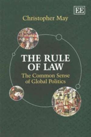 The Rule of Law – The Common Sense of Global Politics de Christopher May