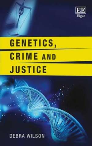 Genetics, Crime and Justice de Debra Wilson