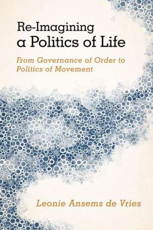 Re-Imagining a Politics of Life de Leonie Ansems de Vries