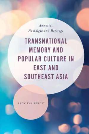 Transnational Memory and Popular Culture in East and Southeast Asia de Liew Kai Khiun