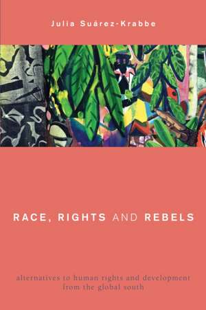 Race, Rights and Rebels de Julia Suarez-Krabbe