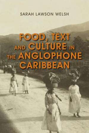 Food, Text and Culture in the Anglophone Caribbean de Sarah Lawson Welsh