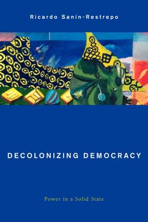 Decolonizing Democracy de Ricardo Sanin-Restrepo