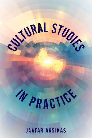 CULTURAL STUDIES IN PRACTICE de Jaafar Aksikas