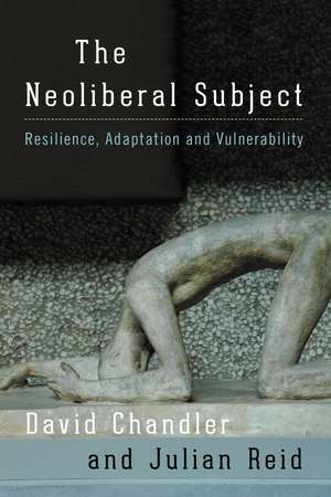 The Neoliberal Subject: Resilience, Adaptation and Vulnerability de David Chandler