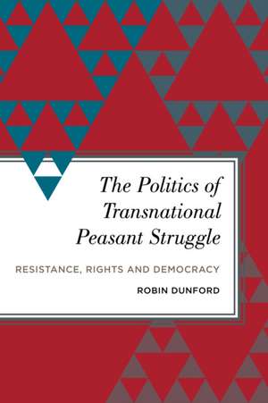 The Politics of Transnational Peasant Struggle de Robin Dunford