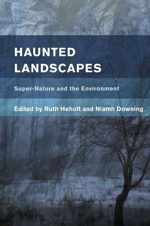 Haunted Landscapes: Super-Nature and the Environment de Ruth Heholt