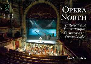 Opera North – Historical and Dramaturgical Perspectives on Opera Studies de Kara Mckechnie