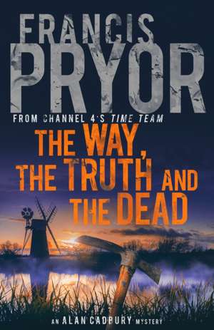 The Way, the Truth and the Dead de Francis Pryor