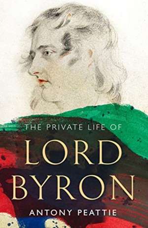 The Private Life of Lord Byron de Antony Peattie