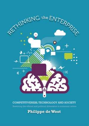 Rethinking the Enterprise: Competitiveness, Technology and Society de Philippe De Woot