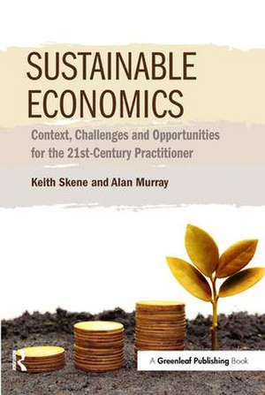 Sustainable Economics: Context, Challenges and Opportunities for the 21st-Century Practitioner de Keith Skene