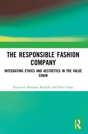 The Responsible Fashion Company: Integrating Ethics and Aesthetics in the Value Chain de Francesca Romana Rinaldi