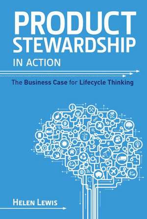 Product Stewardship in Action: The Business Case for Life-cycle Thinking de Helen Lewis