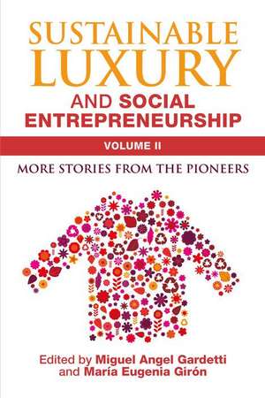 Sustainable Luxury and Social Entrepreneurship Volume II: More Stories from the Pioneers de Miguel Angel Gardetti