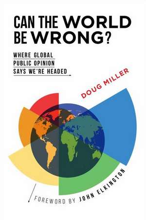 Can the World be Wrong?: Where Global Public Opinion Says We're Headed de Doug Miller