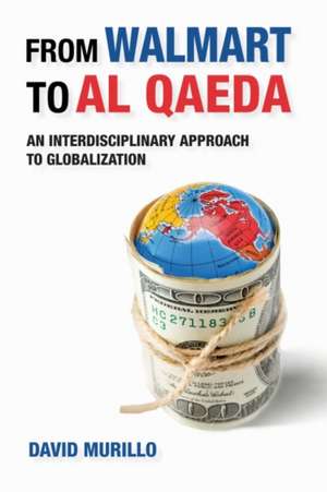 From Walmart to Al Qaeda: An Interdisciplinary Approach to Globalization de David Murillo