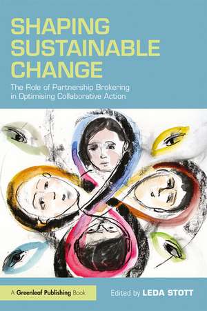 Shaping Sustainable Change: The Role of Partnership Brokering in Optimising Collaborative Action de Leda Stott