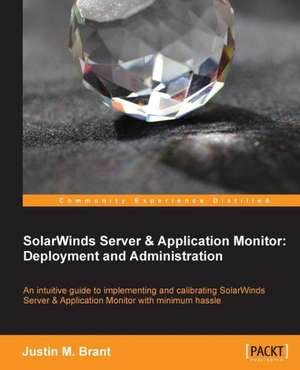 Solarwinds Server & Application Monitor: Deployment and Administration de Justin M. Brant