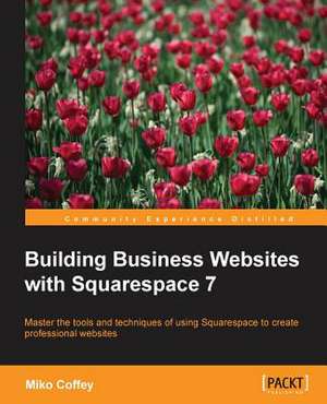 Building Business Websites with Squarespace 7 de Miko Coffey