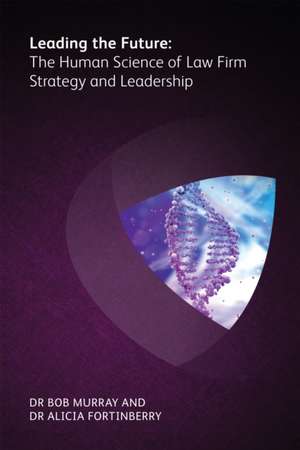 Leading the Future: The Human Science of Law Firm Strategy and Leadership