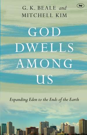 God Dwells Among Us – Expanding Eden To The Ends Of The Earth de Gregory K. Beale