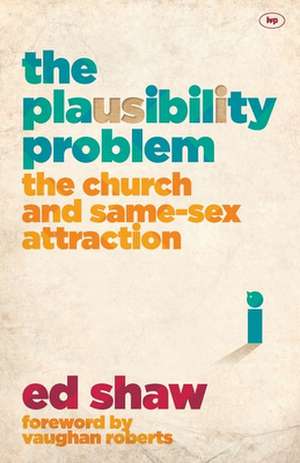 The Plausibility Problem – The Church And Same–Sex Attraction de Ed Shaw