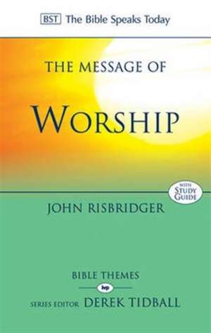 The Message of Worship – Celebrating The Glory of God In The Whole of Life de John Risbridger