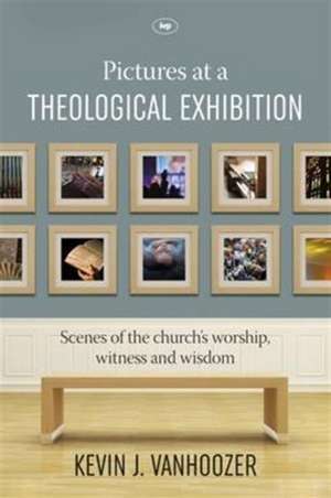 Pictures at a Theological Exhibition – Scenes Of The Church`S Worship, Witness And Wisdom de Kevin J. Vanhoozer