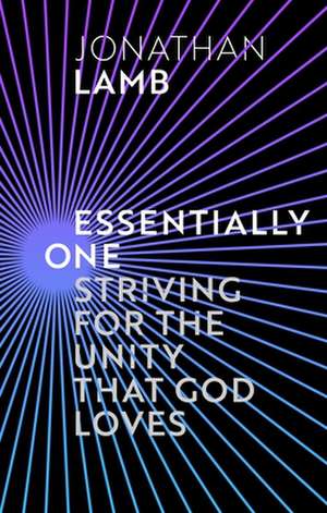 Essentially One – Striving for the Unity God Loves de Jonathan Lamb