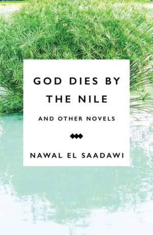 God Dies by the Nile and other Novels by Nawal El Saadawi: God Dies by the Nile, Searching and The Circling Song de Nawal El-Saadawi