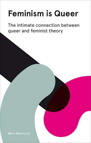 Feminism Is Queer: The Intimate Connection between Queer and Feminist Theory - Expanded Edition de Mimi Marinucci