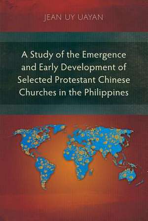 A Study of the Emergence and Early Development of Selected Protestant Chinese Churches in the Philippines de Uayan, Jean Uy