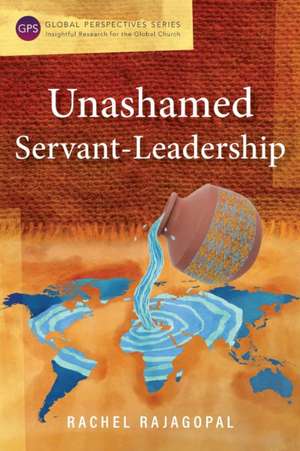 Unashamed Servant-Leadership de Rachel Rajagopal