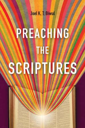 Preaching the Scriptures de Joel K. T. Biwul