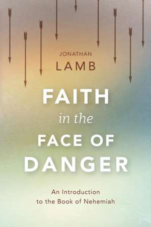 Faith in the Face of Danger de Jonathan Lamb