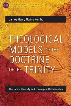 Theological Models of the Doctrine of the Trinity de James Henry Owino Kombo