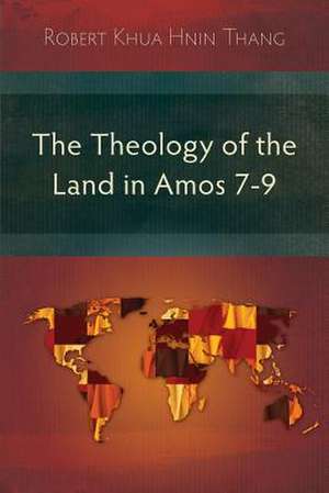 The Theology of the Land in Amos 7-9 de Robert Khua Hnin Thang