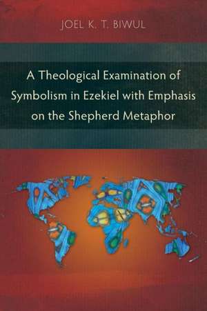 A Theological Examination of Symbolism in Ezekiel with Emphasis on the Shepherd Metaphor de Joel K. T. Biwul