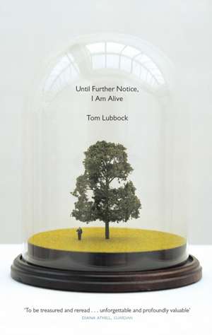 Until Further Notice, I Am Alive: A Memoir de Tom Lubbock