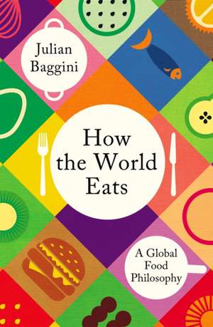 How the World Eats de Julian Baggini