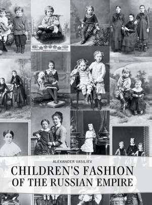 Childrens' Fashion of the Russian Empire de Alexander Vasiliev