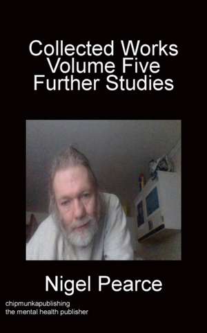 Collected Works Volume Five Further Studies de Nigel Pearce Pearce