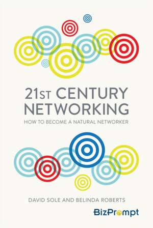 21st Century Networking: How to Become a Natural Networker de David Sole