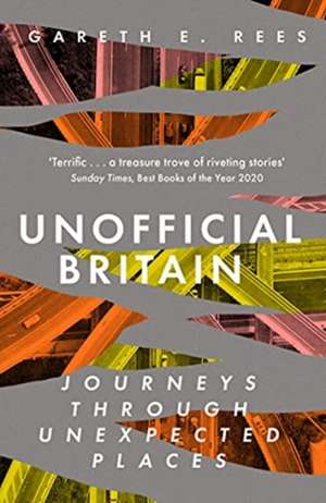 Unofficial Britain: Journeys Through Unexpected Places de Gareth E. Rees