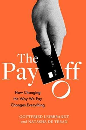 The Pay Off: How Changing the Way We Pay Changes Everything de Gottfried Leibbrandt