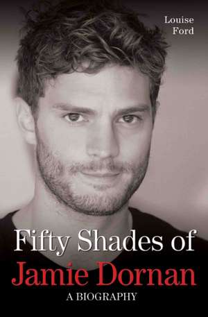 Fifty Shades of Jamie Dornan de Louise Ford