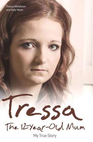 Tressa - The 12-year-old Mum: My True Story de Middleton/Weitz Middleton/Weitz