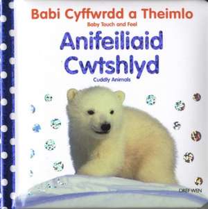 Babi Cyffwrdd a Theimlo: Anifeiliaid Cwtshlyd/Baby Touch and Feel: Cuddly Animals de Charlie Gardner